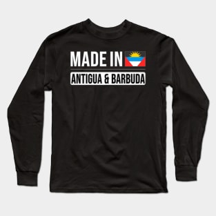 Made In Antigua & Barbuda - Gift for Antiguan or Barbudan With Roots From Antigua And Barbuda Long Sleeve T-Shirt